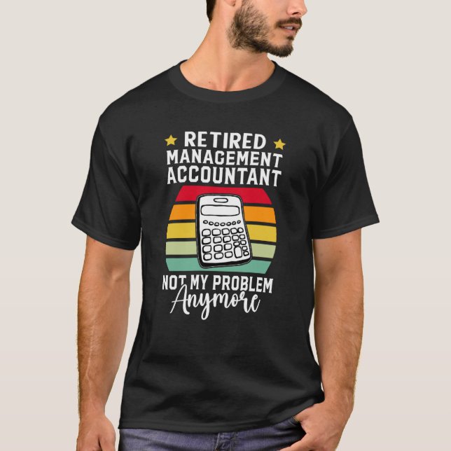 Retired Management Accountant Not My Problem Anymo T-Shirt (Front)