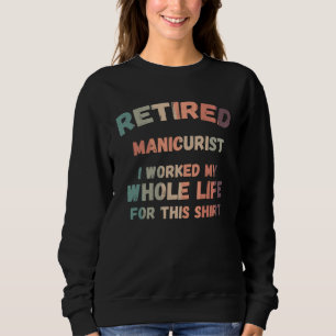 Retired Manicurist I Worked My Whole Life For This Sweatshirt