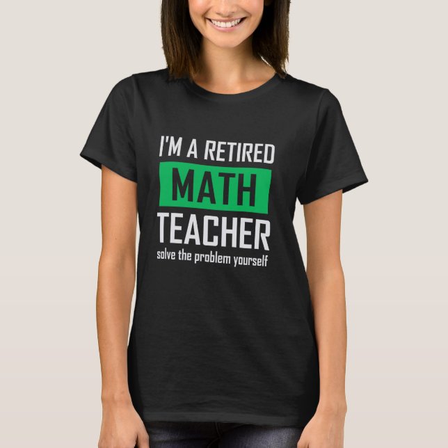 Retired Math Teacher, Funny Retirement Quote for T T-Shirt (Front)