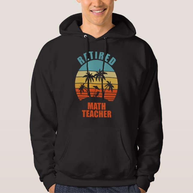 Retired Math Teacher Funny Teaching Happy Retireme Hoodie (Front)
