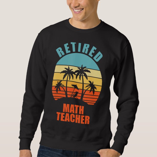 Retired Math Teacher Funny Teaching Happy Retireme Sweatshirt (Front)