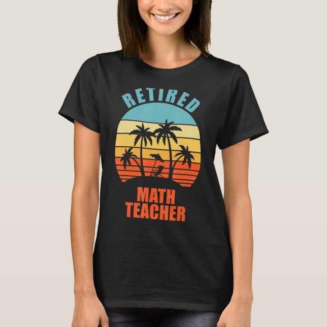 Retired Math Teacher Funny Teaching Happy Retireme T-Shirt (Front)