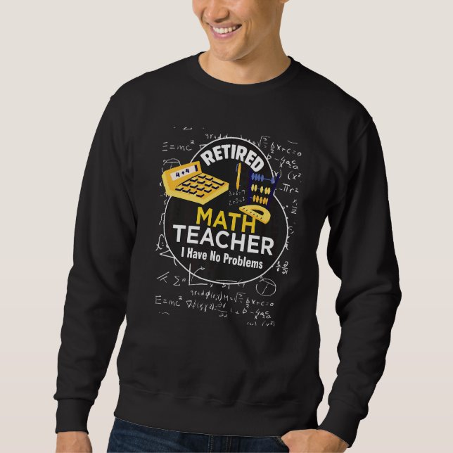 Retired Math Teacher I Have No Problems Math Love Sweatshirt (Front)