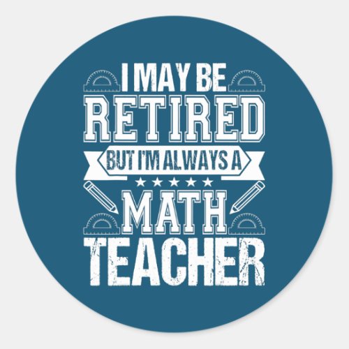 Retired Math Teacher Im always a Math Teacher Classic Round Sticker