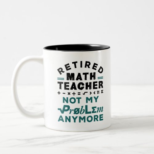 Retired Math Teacher Not My Problem Any More Two_Tone Coffee Mug