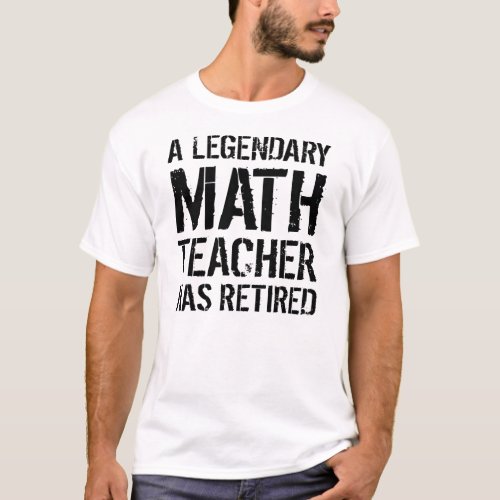 Retired Math Teacher Retirement Legendary Maths T_Shirt