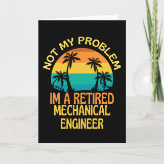 Retired Mechanical Engineer Not My Problem Anymore Card