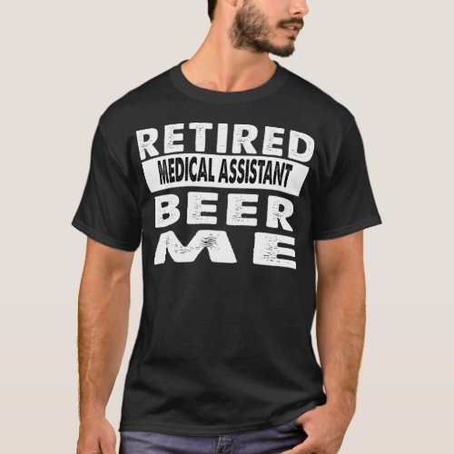 Retired Medical Assistant Beer Me Retirement Gift  T_Shirt