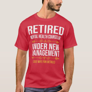 Retired Mental Health Counselor Under New Manageme T-Shirt