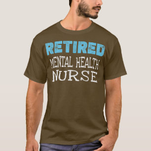 Retired Mental Health Nurse Gifts Funny Retirement T-Shirt
