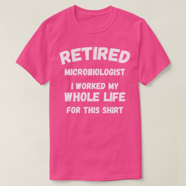 Retired Microbiologist I Worked My Whole Life For  T-Shirt (Design Front)