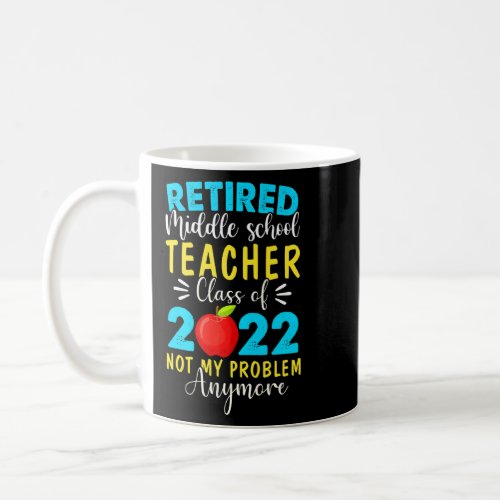 Retired Middle School Teacher Not My Problem Anymo Coffee Mug