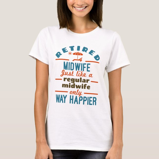 Retired Midwife Midwifery Retirement Way Happier T-Shirt (Front)