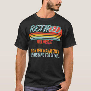Retired Millwright Under New Management Retirement T-Shirt