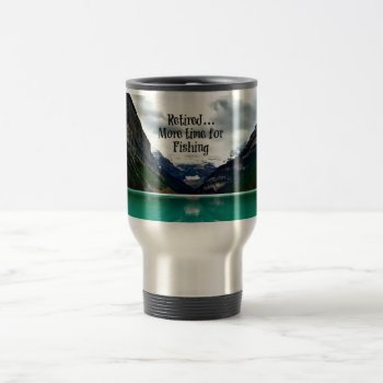 Retired...more Time For Fishing Travel Mug by RetirementGiftStore at Zazzle