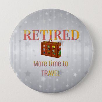 Retired  More Time To Travel Button by RetirementGiftStore at Zazzle