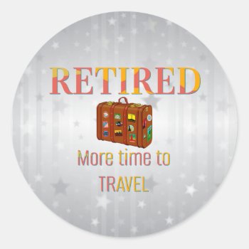 Retired  More Time To Travel Classic Round Sticker by RetirementGiftStore at Zazzle