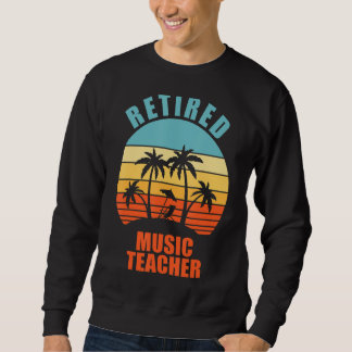 Retired Music Teacher Funny Teaching Happy Retirem Sweatshirt