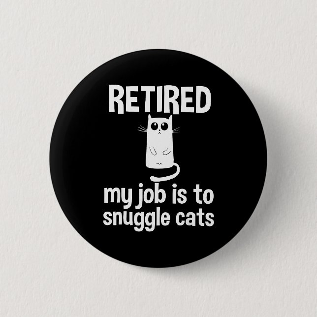 Retired My Job Is To Snuggle Cats Funny Retirement Button (Front)