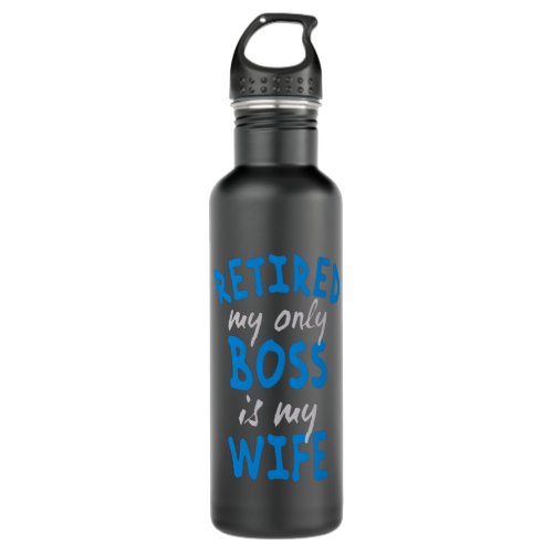 Retired my only boss is my wife stainless steel water bottle