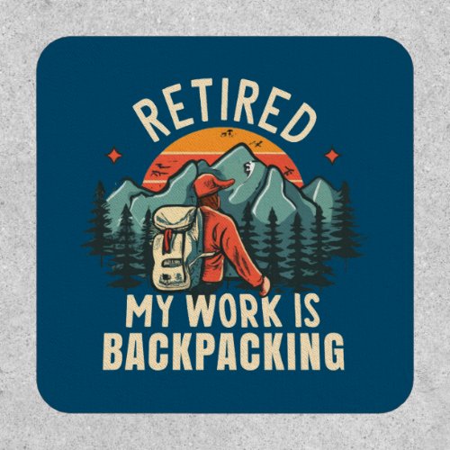 Retired My Work Is Backpacking Patch