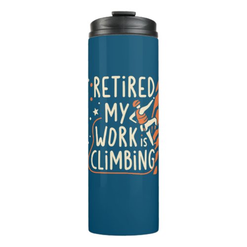 Retired My Work Is Climbing Thermal Tumbler