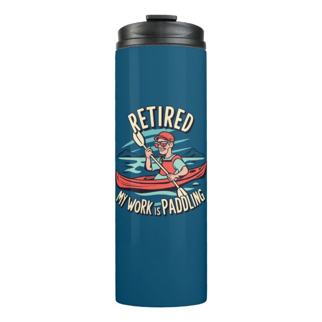 Retired My Work Is Paddling Kayak Thermal Tumbler (Front)