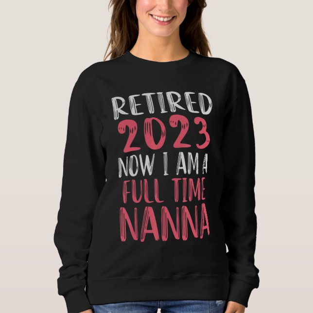 Retired Nanna 2023 Retirement Party   Saying Sweatshirt (Front)