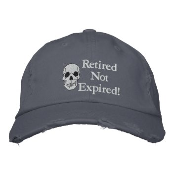Retired Not Expired Embroidered Hat by retirementgifts at Zazzle