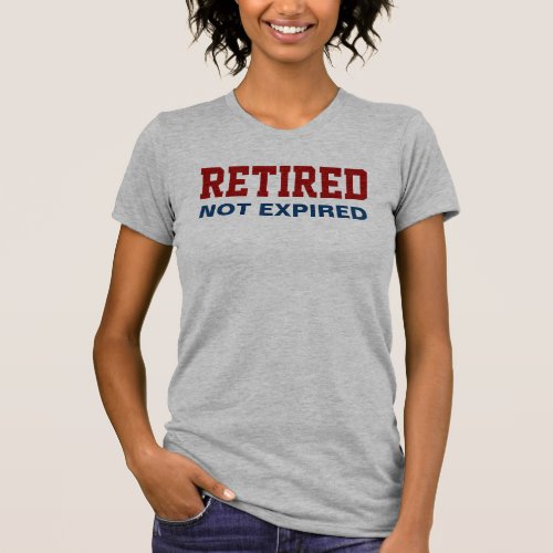 RETIRED Not Expired Humor T_Shirt