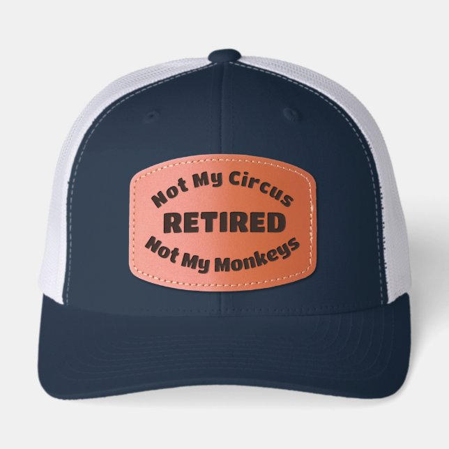 Retired, Not My Circus, Not My Monkeys Leather Patch Hat (Front)