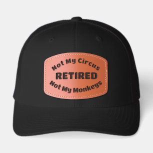Retired, Not My Circus, Not My Monkeys Leather Patch Hat