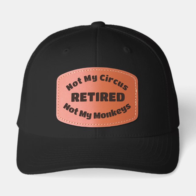 Retired, Not My Circus, Not My Monkeys Leather Patch Hat (Front)