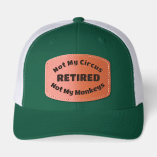 Retired, Not My Circus, Not My Monkeys Leather Patch Hat