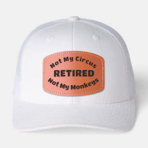Retired, Not My Circus, Not My Monkeys Leather Patch Hat