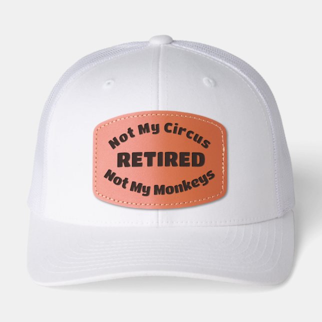 Retired, Not My Circus, Not My Monkeys Leather Patch Hat (Front)