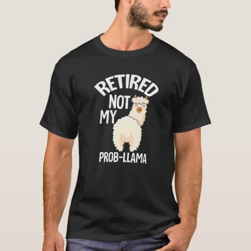 Retired Not My Prob Llama   Retirement T_Shirt