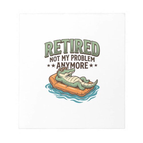 Retired Not My Problem Alligator Vacation Shirt_1 Notepad