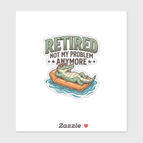 Retired Not My Problem Alligator Vacation Shirt_1 Sticker