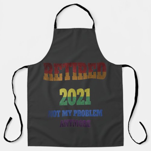 Retired Not My Problem Any More Apron