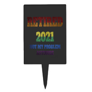 Retired Not My Problem Any More Cake Topper