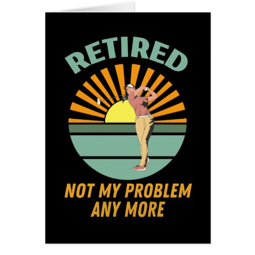 retired not my problem any more  new trends, funny
