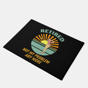 retired not my problem any more new trends, funny doormat