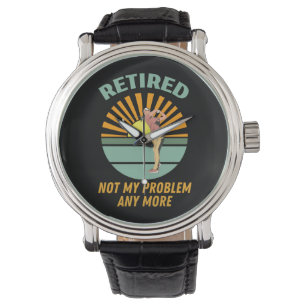 retired not my problem any more new trends, funny watch