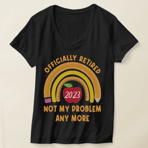 Retired Not My Problem Any More Sarcastic Teacher T_Shirt