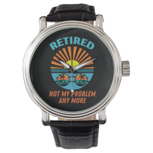 retired not my problem any more watch