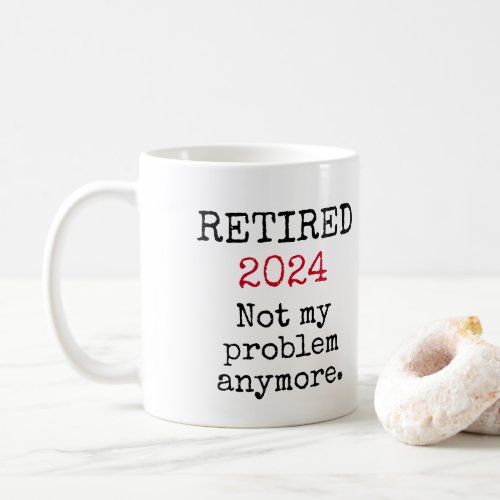 Retired Not my problem anymore 2023 Retirement Coffee Mug