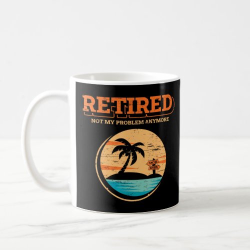 Retired Not My Problem Anymore Beach Vacay Summer  Coffee Mug