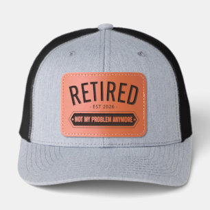 Retired Not My Problem Anymore Est Year Funny Leather Patch Hat