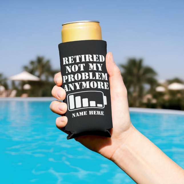 RETIRED  NOT MY  PROBLEM  ANYMORE FUNNY BATTERY SELTZER CAN COOLER (In Situ Pool)